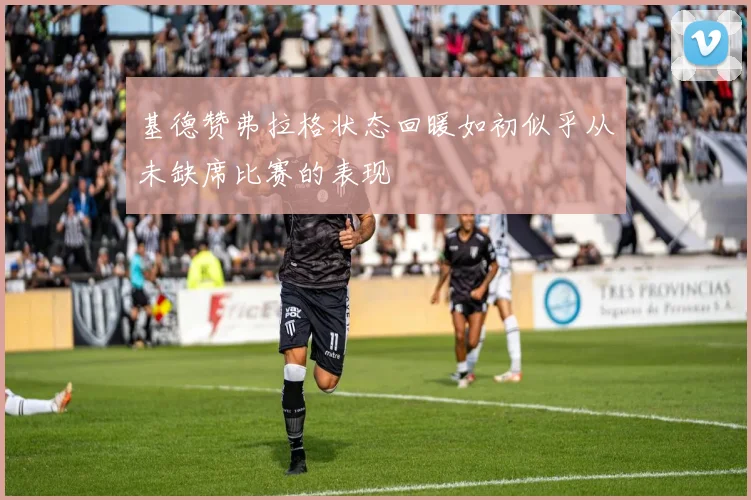 基德赞弗拉格状态回暖如初似乎从未缺席比赛的表现